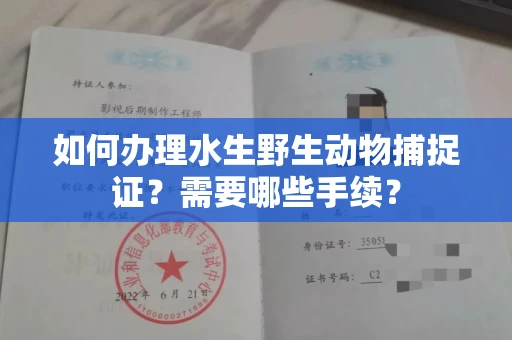 全国如何办理水生野生动物捕捉证?需要哪些手续?