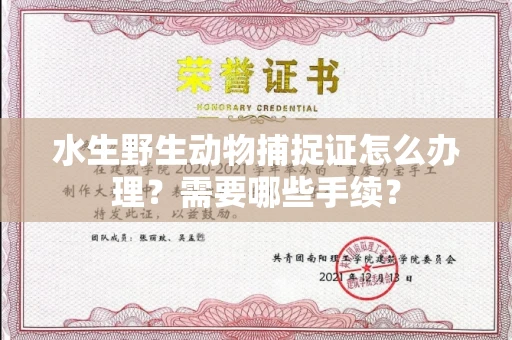 全国水生野生动物捕捉证怎么办理?需要哪些手续?