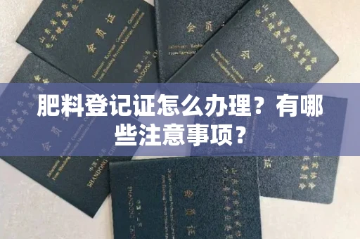 全国肥料登记证怎么办理?有哪些注意事项?