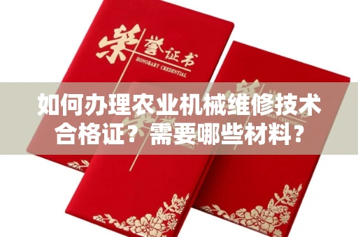 全国如何办理农业机械维修技术合格证?需要哪些材料?