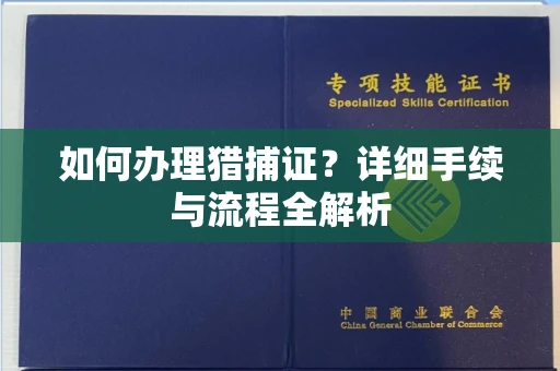 全国如何办理猎捕证?详细手续与流程全解析