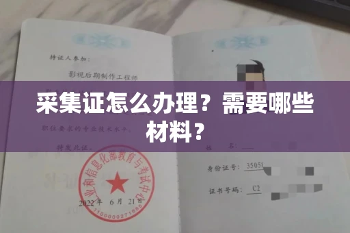 全国采集证怎么办理?需要哪些材料?