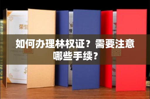全国如何办理林权证?需要注意哪些手续?