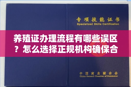 全国养殖证办理流程有哪些误区？怎么选择正规机构确保合规？