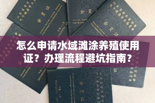 全国怎么申请水域滩涂养殖使用证？办理流程避坑指南？