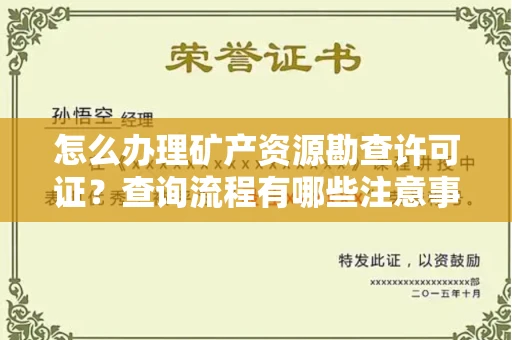 全国怎么办理矿产资源勘查许可证？查询流程有哪些注意事项？