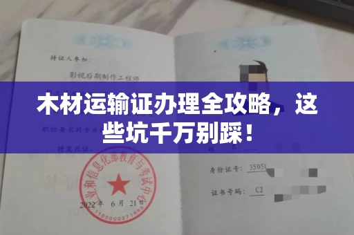 全国木材运输证办理全攻略,这些坑千万别踩!