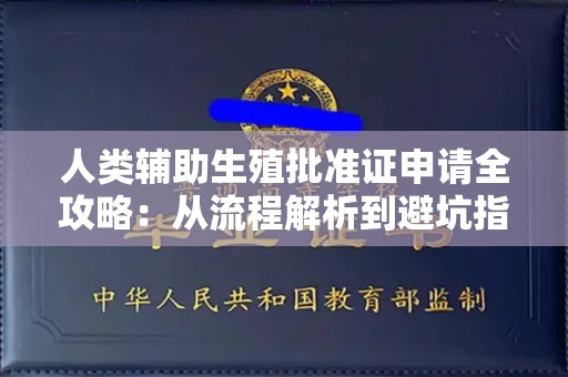 全国人类辅助生殖批准证申请全攻略:从流程解析到避坑指南