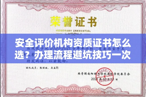 全国安全评价机构资质证书怎么选?办理流程避坑技巧一次说清