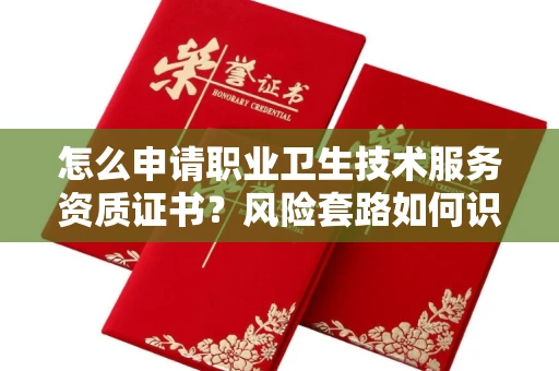全国怎么申请职业卫生技术服务资质证书?风险套路如何识破?