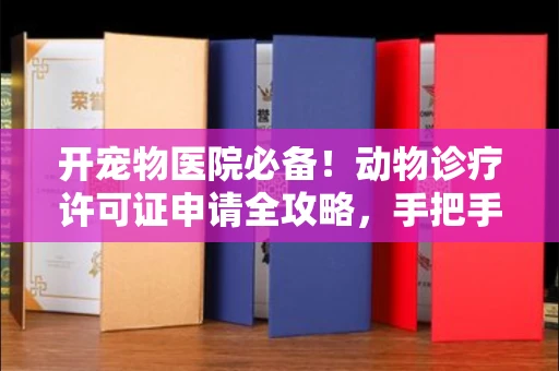 全国开宠物医院必备!动物诊疗许可证申请全攻略,手把手教你过审