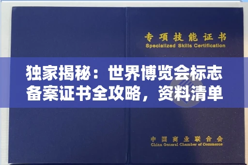 全国独家揭秘:世界博览会标志备案证书全攻略,资料清单+流程指南!