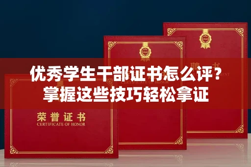 全国优秀学生干部证书怎么评?掌握这些技巧轻松拿证