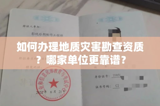 全国如何办理地质灾害勘查资质?哪家单位更靠谱?