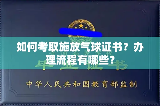全国如何考取施放气球证书?办理流程有哪些?