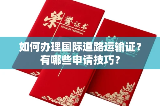 全国如何办理国际道路运输证?有哪些申请技巧?