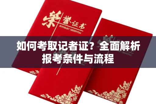 全国如何考取记者证?全面解析报考条件与流程